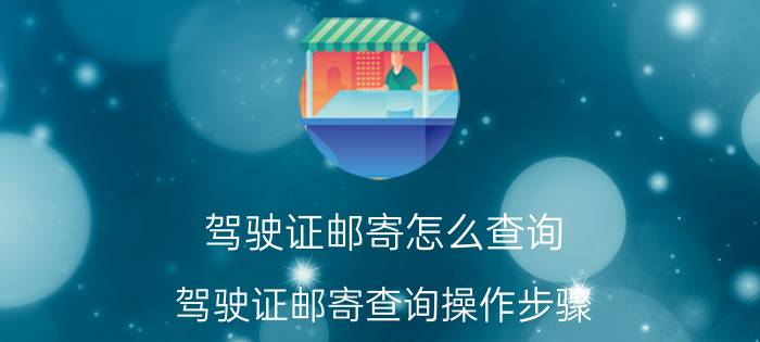 驾驶证邮寄怎么查询 驾驶证邮寄查询操作步骤